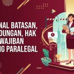 Mengenal Batasan, Perlindungan, Hak dan Kewajiban Seorang Paralegal